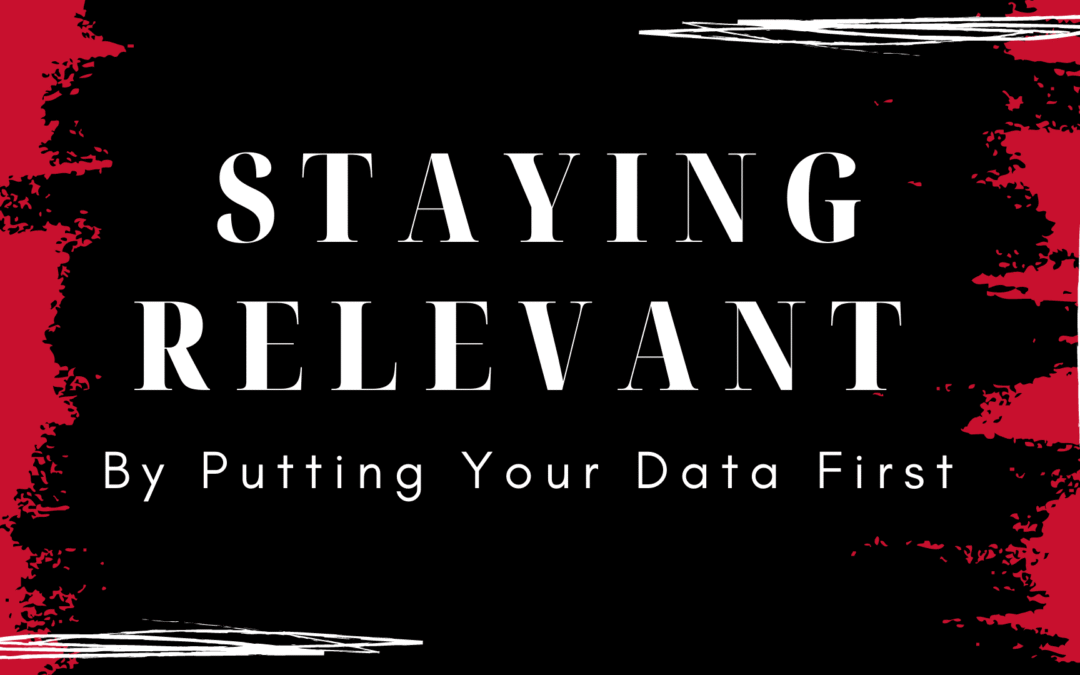 Staying Relevant by Putting Your Data First