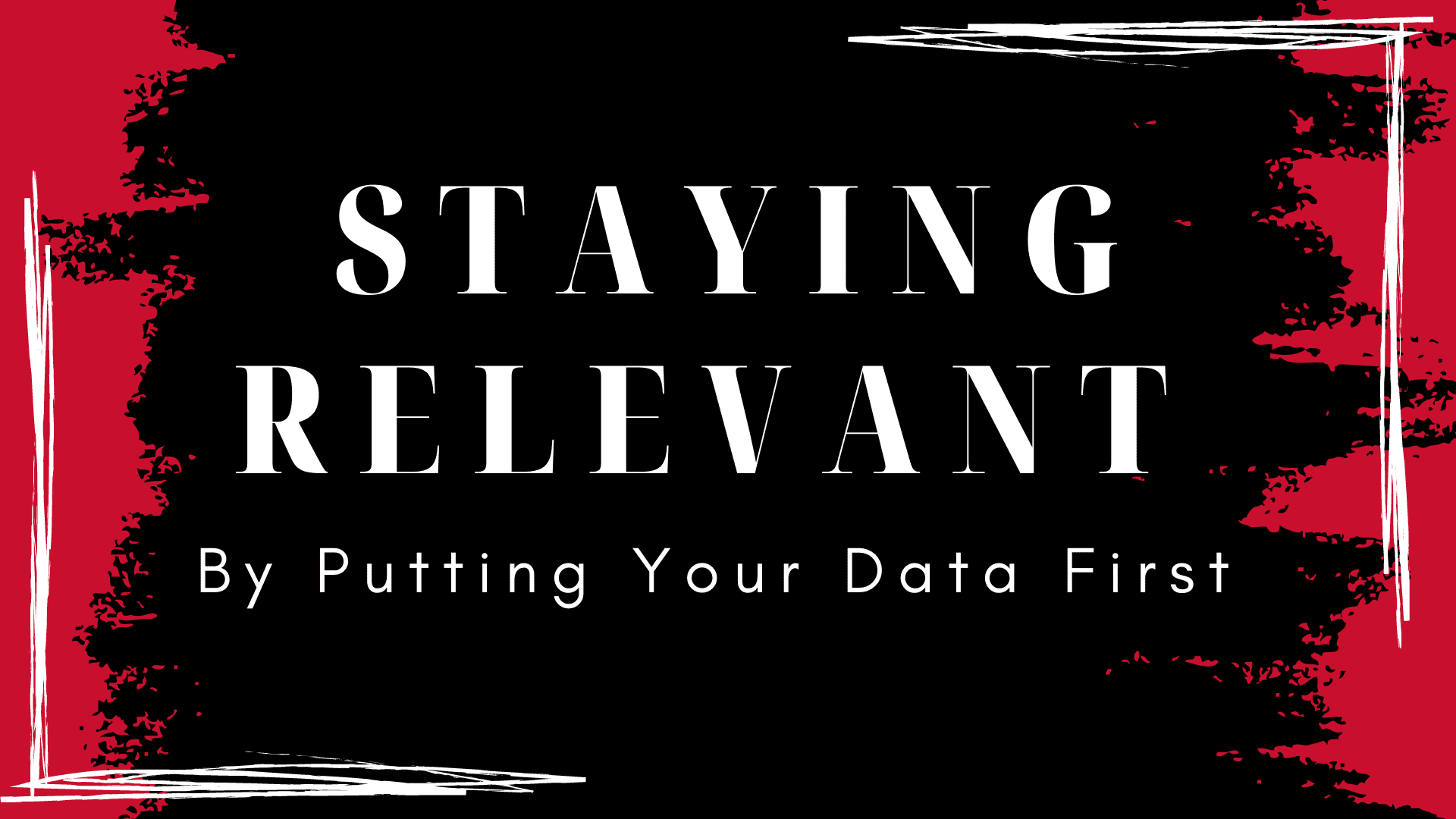 "Staying Relevant By Putting Your Data First" Hero