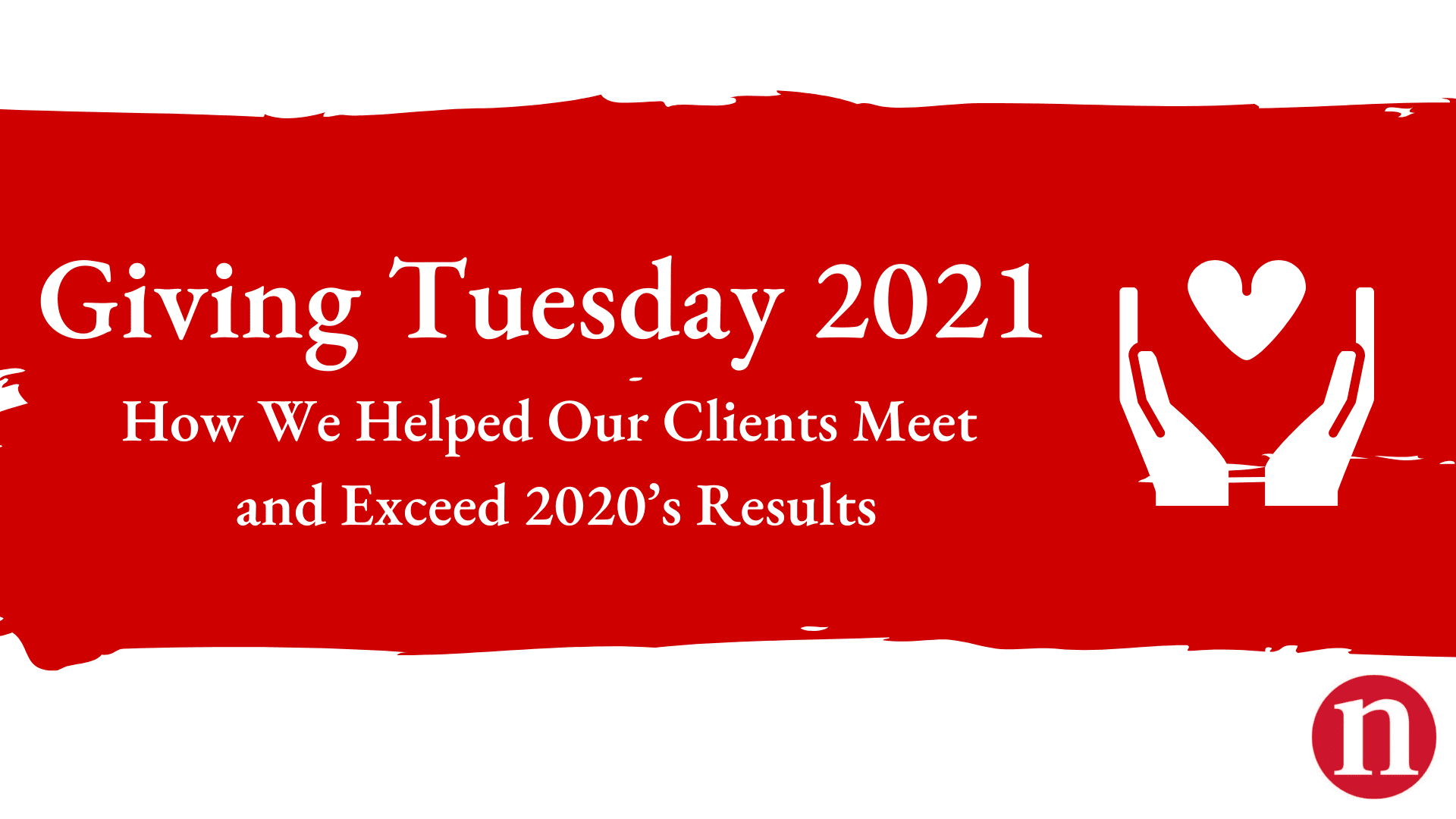 Giving Tuesday 2021 How We Helped Our Clients Meet and Exceed 2020's Results