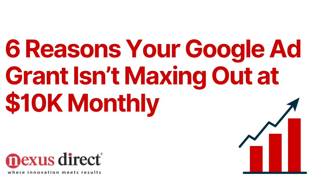 6 Reasons Your Google Ad Grant Isn’t Maxing Out at $10K Monthly